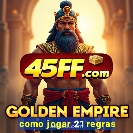 como jogar 21 regras